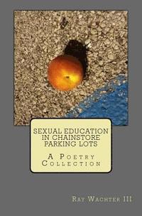 bokomslag Sexual Education in Chainstore Parking Lots: A Poetry Collection