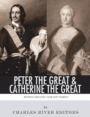 Peter the Great & Catherine the Great: Russia's Greatest Tsar and Tsarina 1