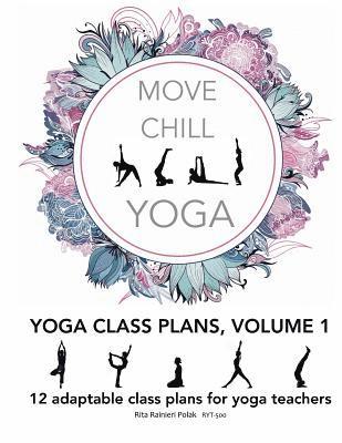 Rita Rainieri Polak - Move Chill Yoga - Yoga Class Plans, Vol I: 12 Adaptable Class Plans for Yoga Teachers, and more, Häftad