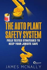 bokomslag The Auto Plant Safety System: Field Tested Strategies to Keep Your Jobsite Safe
