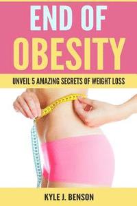 bokomslag End of Obesity: Unveil 5 Amazing Secrets of Weight Loss