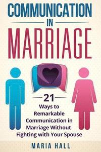 bokomslag Communication in Marriage: 21 Ways to Remarkable Communication in Marriage Without Fighting with Your Spouse