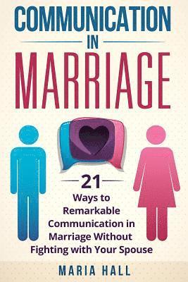 Communication in Marriage: 21 Ways to Remarkable Communication in Marriage Without Fighting with Your Spouse 1