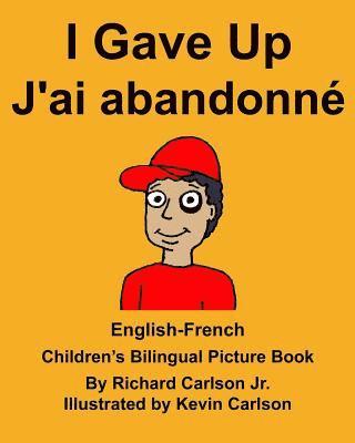 bokomslag English-French I Gave Up J'ai abandonné Children's Bilingual Picture Book