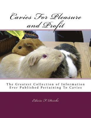 Cavies For Pleasure and Profit: The Greatest Collection of Information Ever Published Pertaining To Cavies 1