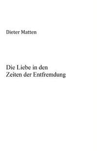 bokomslag Die Liebe in den Zeiten der Entfremdung: Zur Anthropologie und Ideologiekritik des Eros