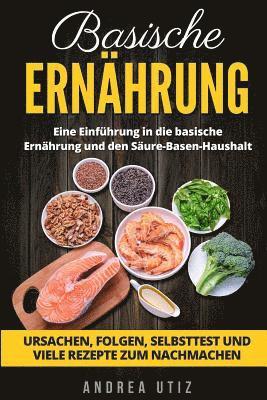 bokomslag Basische Ernährung: Eine Einführung in die basische Ernährung und den Säure-Basen-Haushalt. Ursachen, Folgen, Selbsttest und viele Rezepte