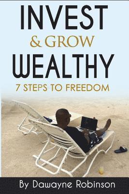 Invest & Grow Wealthy: 7 Steps To Freedom 1