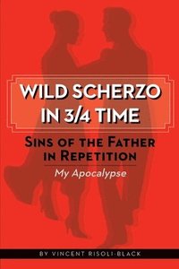 bokomslag Wild Scherzo in 3/4 Time: Sins of the Father in Repetition -- My Apocalypse