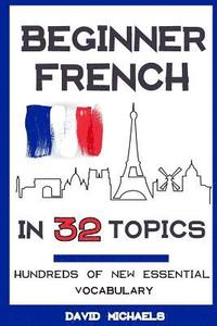 bokomslag Beginner French in 32 Topics: Learn 100's of New Essential Vocabulary