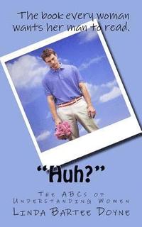 bokomslag "Huh?": The ABCs of Understanding Women