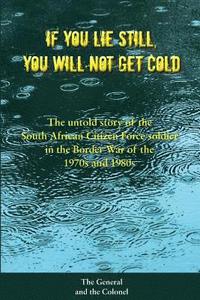 bokomslag If You Lie Still, You will not get Cold: The Untold Story of the Citizen Force Soldier in South Africa