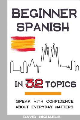 bokomslag Beginner Spanish in 32 Topics: Speak with Confidence About Everyday Matters