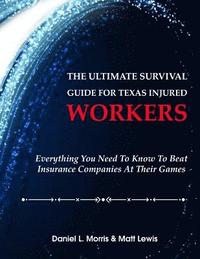 bokomslag The Ultimate Survival Guide for Texas Injured Workers: Everything You Need to Know to Beat Insurance Companies at Their Game
