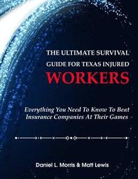 bokomslag The Ultimate Survival Guide for Texas Injured Workers: Everything You Need to Know to Beat Insurance Companies at Their Game
