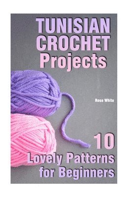 bokomslag Tunisian Crochet Projects: 10 Lovely Patterns for Beginners: (Crochet Patterns, Crochet Stitches)