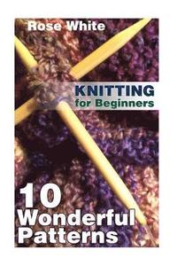 bokomslag Knitting for Beginners: 10 Wonderful Patterns: (Knitting Projects, Knitting Stitches)