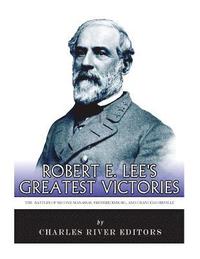 bokomslag Robert E. Lee's Greatest Victories: The Battles of Second Manassas, Fredericksburg, and Chancellorsville