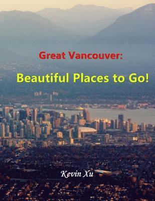 Great Vancouver: Beautiful Places to Go! 1