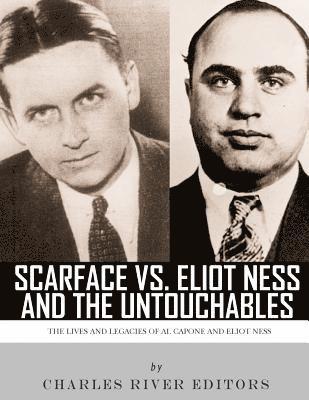 Scarface vs. Eliot Ness and the Untouchables: The Lives and Legacies of Al Capone and Eliot Ness 1