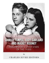 bokomslag Shirley Temple, Judy Garland, and Mickey Rooney: Hollywood's Child Stars of the 1930s