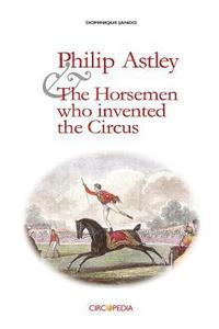 bokomslag Philip Astley and the Horsemen Who Invented the Circus
