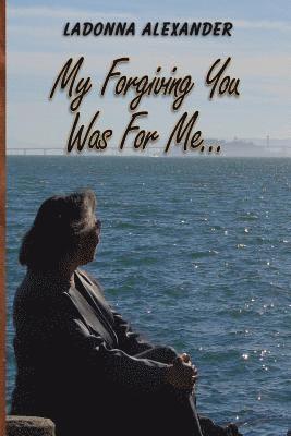 My Forgiving You...Was for Me!! 1