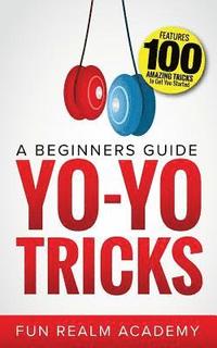 bokomslag Yo-Yo Tricks: A Beginners Guide: Features 100 Amazing Tricks to Get You Started