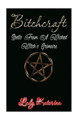 Bitchcraft: Spells From A Wicked Witch's Grimoire 1
