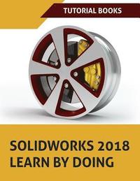 bokomslag SOLIDWORKS 2018 Learn by doing: Part, Assembly, Drawings, Sheet metal, Surface Design, Mold Tools, Weldments, DimXpert, and Rendering