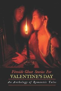 bokomslag Fireside Ghost Stories for Valentine's Day: An Anthology of Romantic Tales
