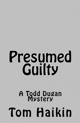 Presumed Guilty: A Todd Dugan Mystery 1