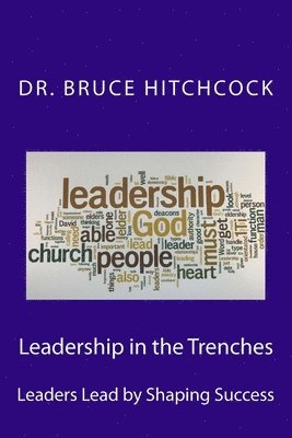 Bruce Hitchcock - Leadership in the Trenches: Leaders Lead by Shaping Success, Häftad. Tillgänglighet: Lägg i varukorg