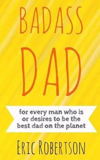 bokomslag Badass Dad: for every man who is or desires to be the best dad on the planet