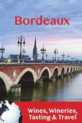 bokomslag Bordeaux: Wines, Wineries, Tasting & Travel