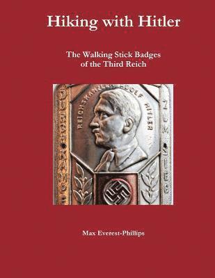 Max Everest-Phillips - Hiking with Hitler: The Walking Stick Badges of the Third Reich, Häftad