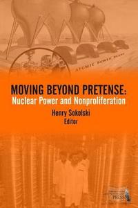 bokomslag Moving Beyond Pretense: Nuclear Power and Nonproliferation