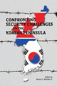 bokomslag Confronting Security Challenges on the Korean Peninsula