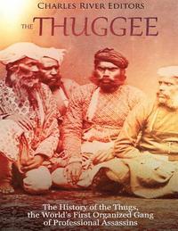 bokomslag The Thuggee: The History of the Thugs, the World's First Organized Gang of Professional Assassins