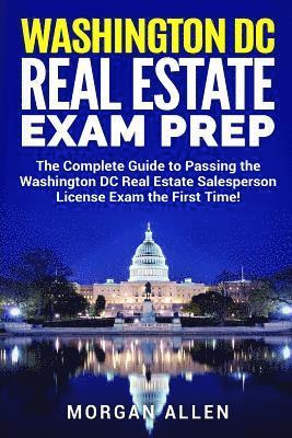 Washington DC Real Estate Exam Prep: The Complete Guide to Passing the Washington DC Real Estate Salesperson License Exam the First Time! 1