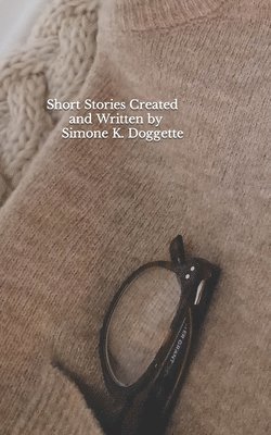 Short Stories Created and Written by Simone K. Doggette 1