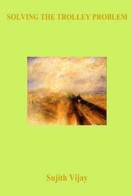 Sujith Vijay - Solving the Trolley Problem, Häftad
