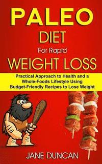 bokomslag Paleo Diet For Rapid Weight Loss: Practical Approach To Health And a Whole Foods Lifestyle Using Budget-Friendly Recipes To Lose Weight