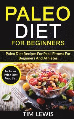 Tim Lewis - Paleo Diet For Beginners: Paleo Diet Recipes For Peak Fitness For Beginners And Athletes (Includes Paleo Diet Food List), Häftad