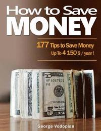 bokomslag How to Save Money: 177 Tips to Save Money: Up To 4150 $ / year !