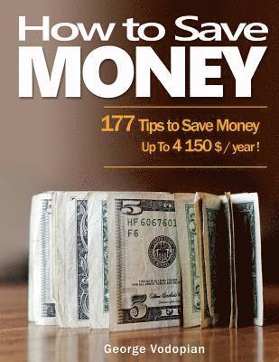 bokomslag How to Save Money: 177 Tips to Save Money: Up To 4150 $ / year !