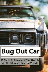 bokomslag Bug Out Car: 25 Steps To Transform Your Own Car Into The Ultimate Bug Out Vehicle: (Survival Book, Survival Hacks, How to Survive)