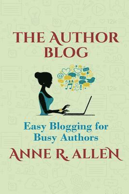 Anne R. Allen - The Author Blog: Easy Blogging for Busy Authors, Häftad