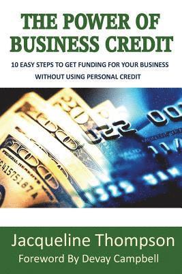 The Power of Business Credit: The Step by Step Guide to Building Business Credit