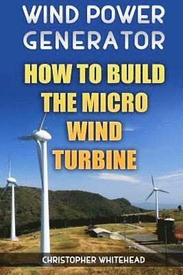 Wind Power Generator: How To Build The Micro Wind Turbine 1